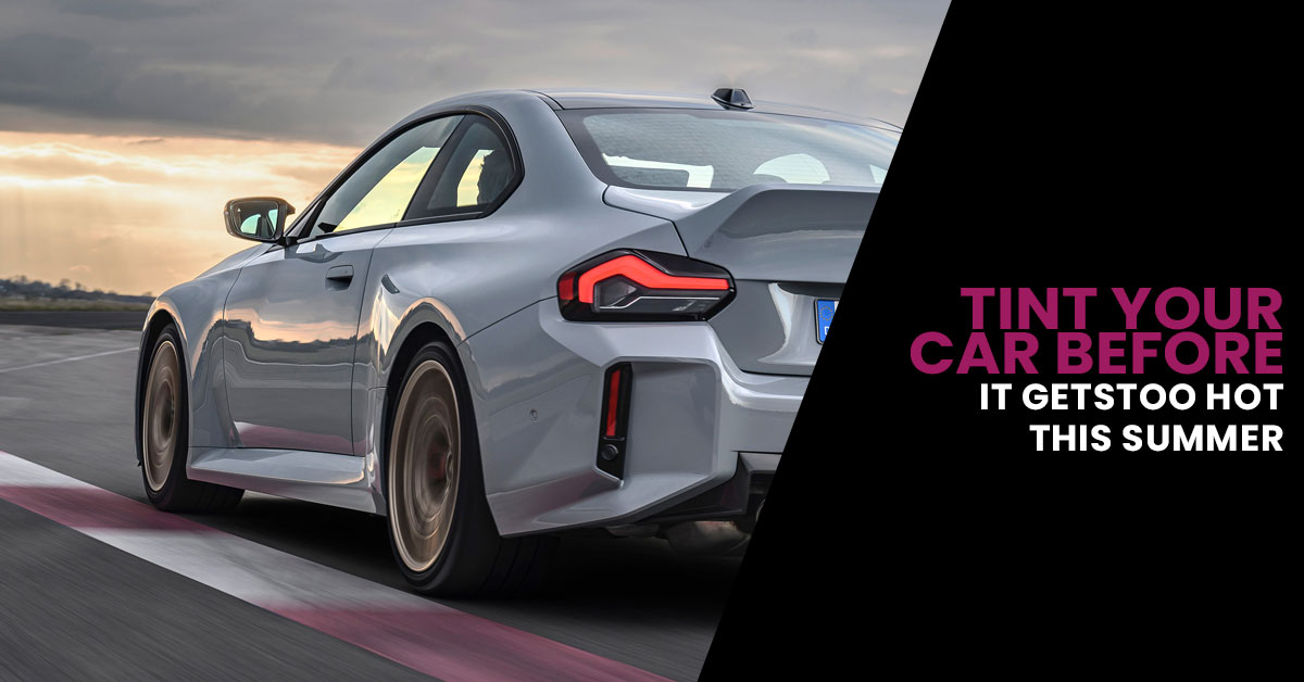 Tint your car before it gets too hot - This summer, follow these 6 expert tips for your car care in Dubai