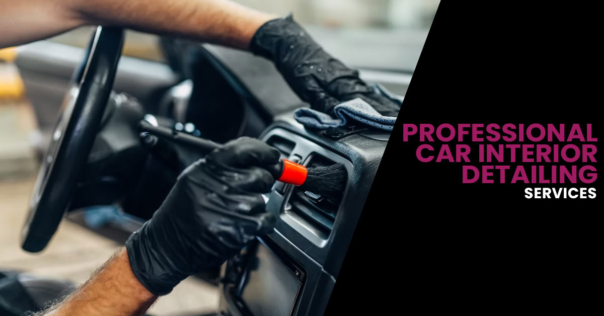 Professional Car Interior Detailing Services: Step by Step Guide